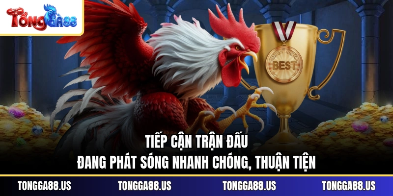 Tiếp cận trận đấu đang phát sóng nhanh chóng, thuận tiện 